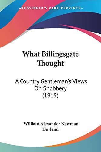 Imagen de archivo de What Billingsgate Thought: A Country Gentleman's Views On Snobbery (1919) a la venta por California Books