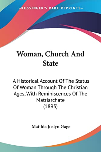 Stock image for Woman, Church And State: A Historical Account Of The Status Of Woman Through The Christian Ages, With Reminiscences Of The Matriarchate (1893) for sale by California Books