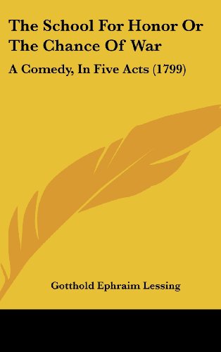 The School For Honor Or The Chance Of War: A Comedy, In Five Acts (1799) (9781104536411) by Lessing, Gotthold Ephraim