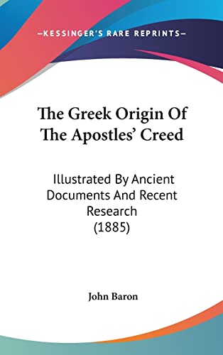 9781104538330: The Greek Origin Of The Apostles' Creed: Illustrated By Ancient Documents And Recent Research (1885)