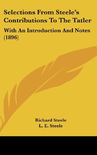 Selections From Steele's Contributions To The Tatler: With An Introduction And Notes (1896) (9781104541736) by Steele, Richard