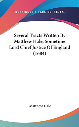 9781104542023: Several Tracts Written By Matthew Hale, Sometime Lord Chief Justice Of England (1684)