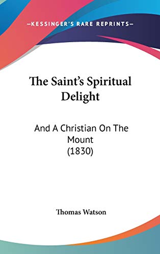 The Saint's Spiritual Delight: And A Christian On The Mount (1830) (9781104542313) by Watson, Thomas