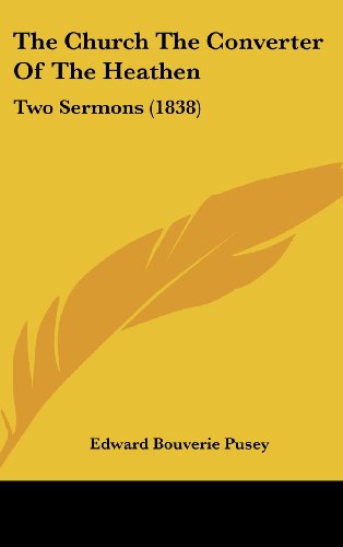 The Church The Converter Of The Heathen: Two Sermons (1838) (9781104542603) by Pusey, Edward Bouverie