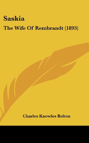 Saskia: The Wife Of Rembrandt (1893) (9781104544041) by Bolton, Charles Knowles