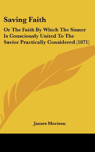 9781104544713: Saving Faith: Or the Faith by Which the Sinner Is Consciously United to the Savior Practically Considered (1871)