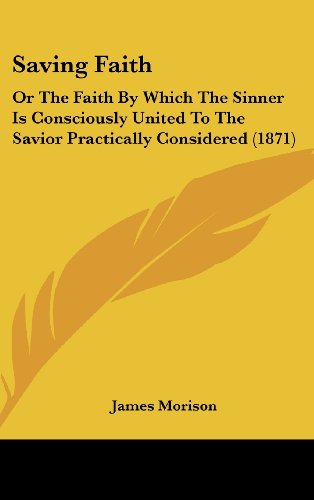 9781104544713: Saving Faith: Or The Faith By Which The Sinner Is Consciously United To The Savior Practically Considered (1871)