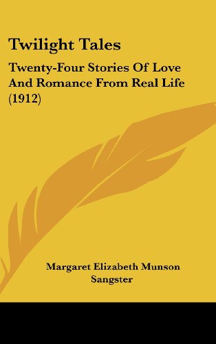 Twilight Tales: Twenty-Four Stories Of Love And Romance From Real Life (1912) (9781104545055) by Sangster, Margaret Elizabeth Munson