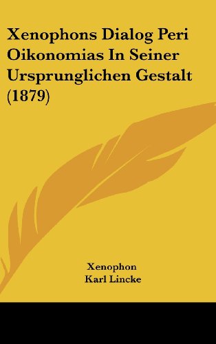 Xenophons Dialog Peri Oikonomias In Seiner Ursprunglichen Gestalt (1879) (9781104546724) by Xenophon