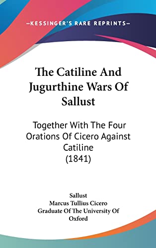 The Catiline And Jugurthine Wars Of Sallust: Together With The Four Orations Of Cicero Against Catiline (1841) (9781104554842) by Sallust; Marcus Tullius Cicero