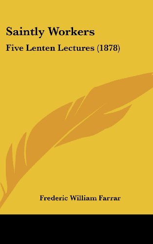 Saintly Workers: Five Lenten Lectures (1878) (9781104555368) by Farrar, Frederic William