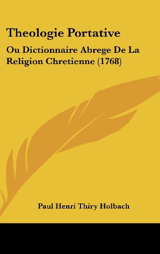 Theologie Portative: Ou Dictionnaire Abrege De La Religion Chretienne (1768) (9781104556792) by Holbach, Paul Henri Thiry