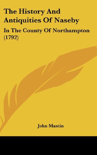 The History And Antiquities Of Naseby: In The County Of Northampton (1792) Mastin, John