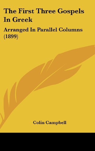 The First Three Gospels in Greek: Arranged in Parallel Columns (1899) (9781104557539) by Campbell, Colin