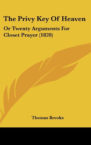 The Privy Key Of Heaven: Or Twenty Arguments For Closet Prayer (1820) (9781104558239) by Brooks, Thomas