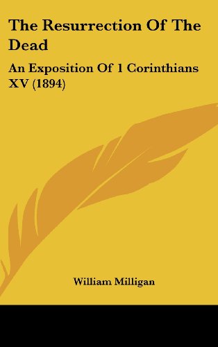 The Resurrection Of The Dead: An Exposition Of 1 Corinthians XV (1894) (9781104559953) by Milligan, William