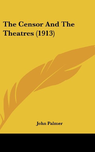 The Censor And The Theatres (1913) (9781104566425) by Palmer, John