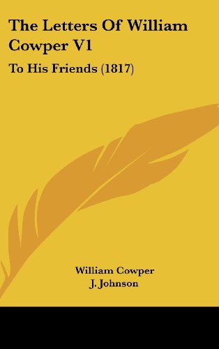 The Letters Of William Cowper V1: To His Friends (1817) (9781104567125) by Cowper, William