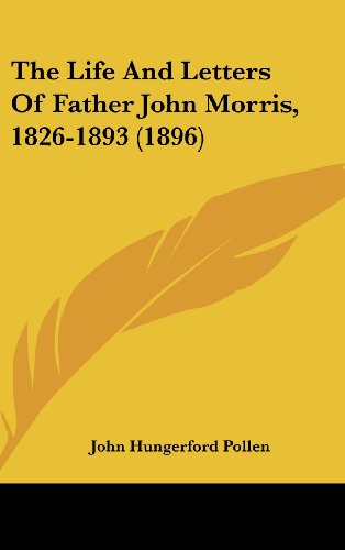 The Life And Letters Of Father John Morris, 1826-1893 (1896) (9781104569860) by Pollen, John Hungerford