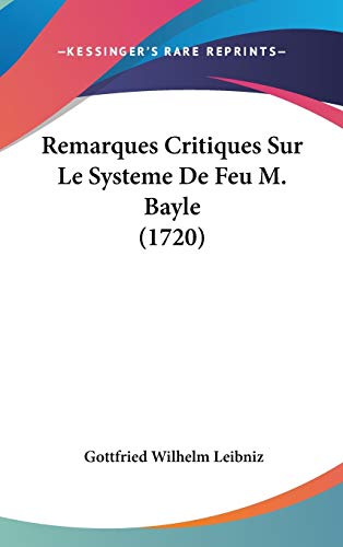 Remarques Critiques Sur Le Systeme De Feu M. Bayle (1720) (9781104572426) by Leibniz, Gottfried Wilhelm