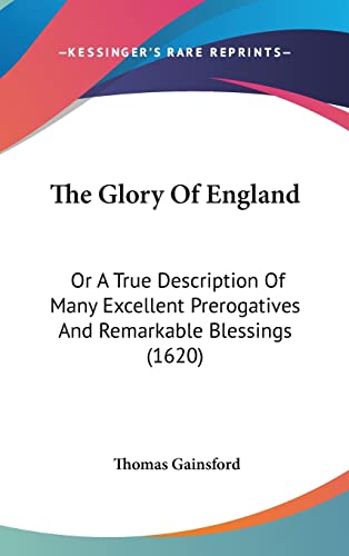 Imagen de archivo de The Glory of England: Or a True Description of Many Excellent Prerogatives and Remarkable Blessings (1620) a la venta por ALLBOOKS1