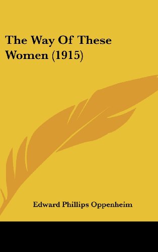The Way Of These Women (1915) (9781104576332) by Oppenheim, Edward Phillips