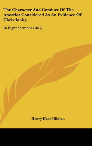 The Character And Conduct Of The Apostles Considered As An Evidence Of Christianity: In Eight Sermons (1827) (9781104576905) by Milman, Henry Hart