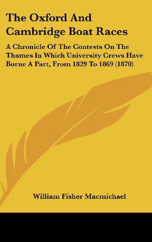 9781104578336: The Oxford And Cambridge Boat Races: A Chronicle Of The Contests On The Thames In Which University Crews Have Borne A Part, From 1829 To 1869 (1870)