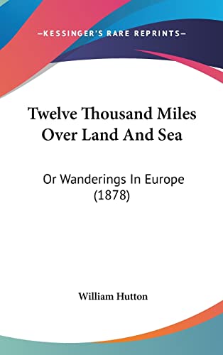 9781104578725: Twelve Thousand Miles Over Land and Sea: Or Wanderings in Europe (1878)