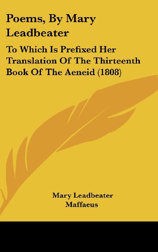 Poems, By Mary Leadbeater: To Which Is Prefixed Her Translation Of The Thirteenth Book Of The Aeneid (1808) (9781104581213) by Leadbeater, Mary; Maffaeus