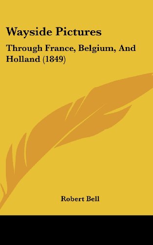 Wayside Pictures: Through France, Belgium, And Holland (1849) (9781104583781) by Bell, Robert