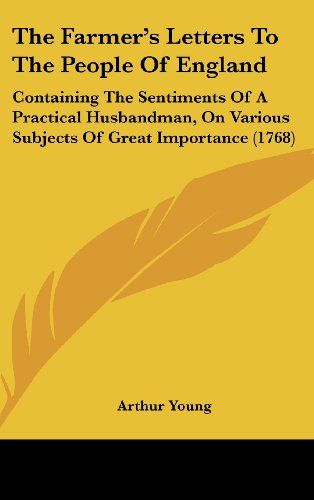 The Farmer's Letters To The People Of England: Containing The Sentiments Of A Practical Husbandman, On Various Subjects Of Great Importance (1768) (9781104584641) by Young, Arthur