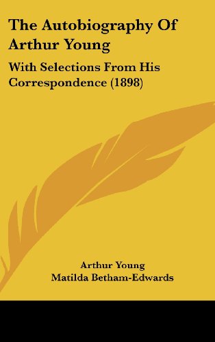 The Autobiography Of Arthur Young: With Selections From His Correspondence (1898) (9781104585563) by Young, Arthur