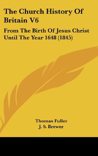 The Church History Of Britain V6: From The Birth Of Jesus Christ Until The Year 1648 (1845) (9781104588175) by Fuller, Thomas