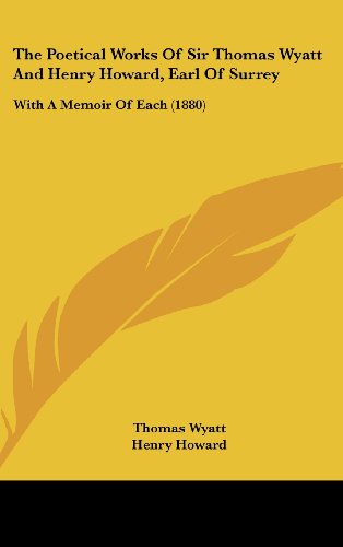 The Poetical Works Of Sir Thomas Wyatt And Henry Howard, Earl Of Surrey: With A Memoir Of Each (1880) (9781104588397) by Wyatt, Thomas; Howard, Henry