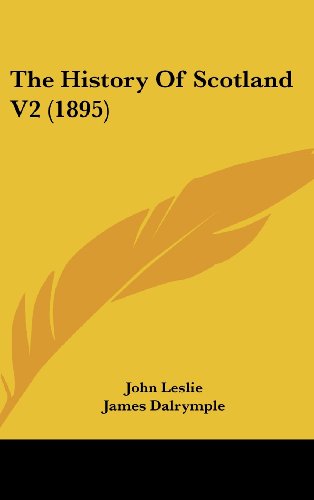 The History Of Scotland V2 (1895) (9781104588526) by Leslie, John