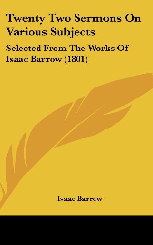 Twenty Two Sermons On Various Subjects: Selected From The Works Of Isaac Barrow (1801) (9781104588533) by Barrow, Isaac