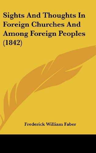 Sights And Thoughts In Foreign Churches And Among Foreign Peoples (1842) (9781104589370) by Faber, Frederick William