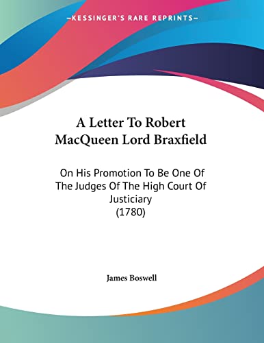 A Letter to Robert Macqueen Lord Braxfield: On His Promotion to Be One of the Judges of the High Court of Justiciary (9781104595821) by Boswell, James