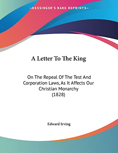 9781104596026: A Letter To The King: On The Repeal Of The Test And Corporation Laws, As It Affects Our Christian Monarchy (1828)