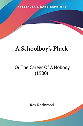 A Schoolboy's Pluck: Or The Career Of A Nobody (1900) (9781104599584) by Rockwood Pse, Roy