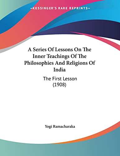 Stock image for A Series Of Lessons On The Inner Teachings Of The Philosophies And Religions Of India: The First Lesson (1908) for sale by California Books