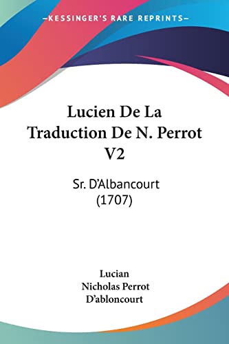 Lucien De La Traduction De N. Perrot V2: Sr. D'Albancourt (1707) (9781104603717) by Lucian; D'Abloncourt, Nicholas Perrot
