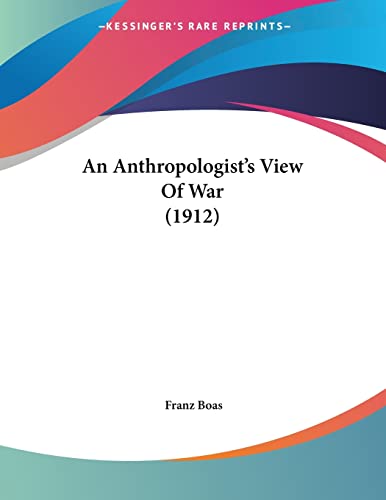 An Anthropologist's View Of War (1912) (9781104611477) by Boas, Franz