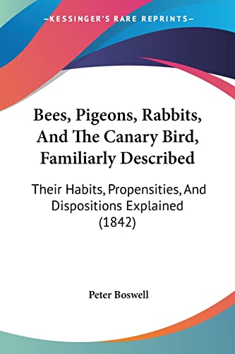 Beispielbild fr Bees, Pigeons, Rabbits, And The Canary Bird, Familiarly Described: Their Habits, Propensities, And Dispositions Explained (1842) zum Verkauf von California Books