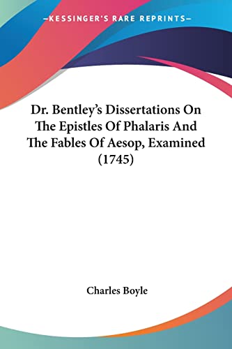 Dr. Bentley's Dissertations On The Epistles Of Phalaris And The Fables Of Aesop, Examined (1745) (9781104622763) by Boyle, Lord Charles