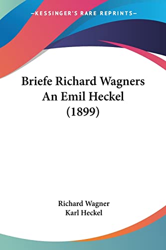 Briefe Richard Wagners An Emil Heckel (1899) (German Edition) (9781104627171) by Wagner, Richard; Heckel, Karl