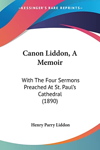 9781104628864: Canon Liddon, A Memoir: With The Four Sermons Preached At St. Paul's Cathedral (1890)