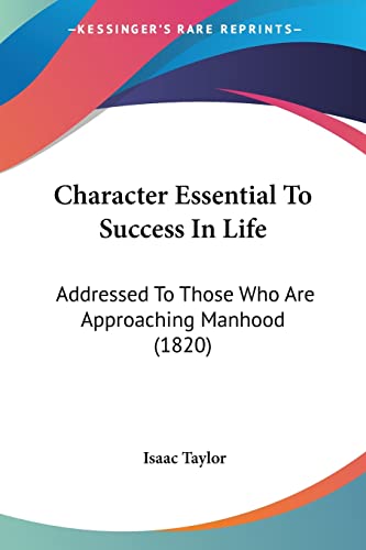 Character Essential To Success In Life: Addressed To Those Who Are Approaching Manhood (1820) (9781104631550) by Taylor, Isaac