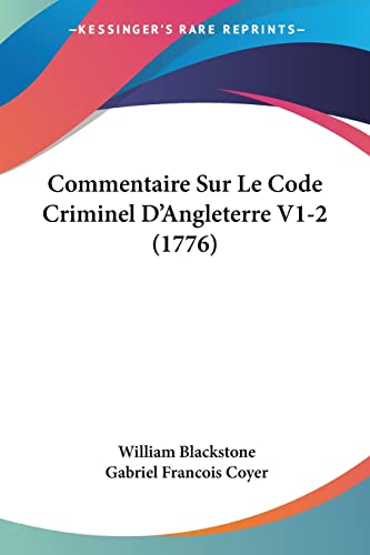 Commentaire Sur Le Code Criminel D'Angleterre V1-2 (1776) (French Edition) (9781104635756) by Blackstone, William; Coyer, Gabriel Francois